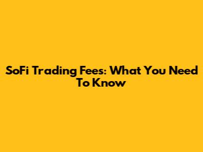 SoFi Trading Fees: What You Need To Know