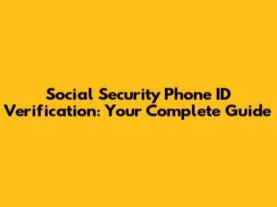 Social Security Phone ID Verification: Your Complete Guide