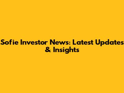Sofie Investor News: Latest Updates & Insights
