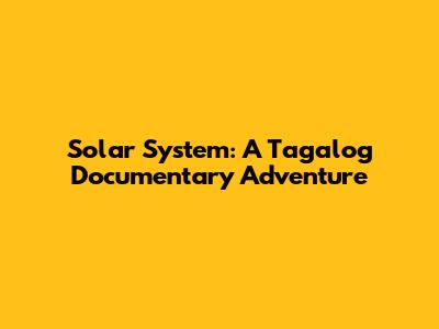 Solar System: A Tagalog Documentary Adventure