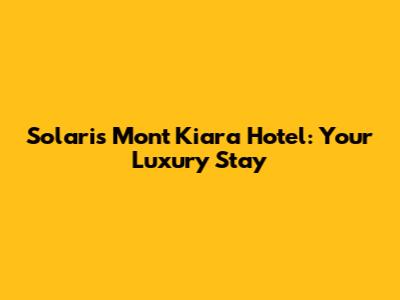 Solaris Mont Kiara Hotel: Your Luxury Stay