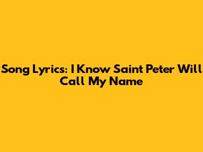 Song Lyrics: "I Know Saint Peter Will Call My Name"