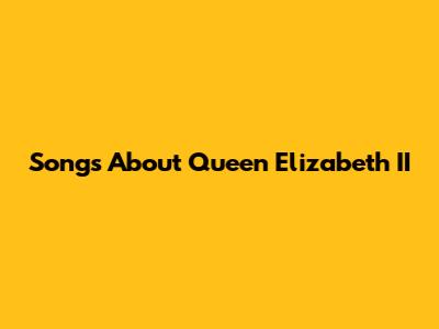 Songs About Queen Elizabeth II