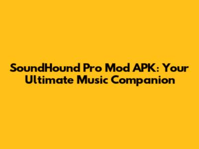 SoundHound Pro Mod APK: Your Ultimate Music Companion