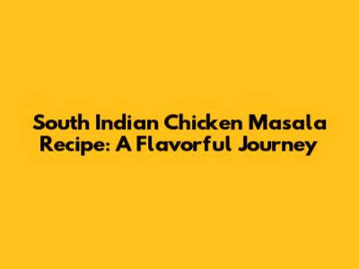 South Indian Chicken Masala Recipe: A Flavorful Journey