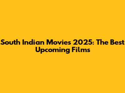 South Indian Movies 2025: The Best Upcoming Films