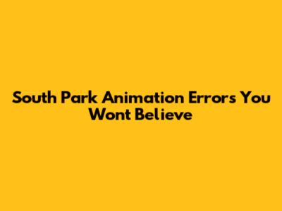 South Park Animation Errors You Won't Believe