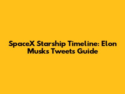 SpaceX Starship Timeline: Elon Musk's Tweets Guide