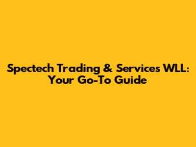 Spectech Trading & Services WLL: Your Go-To Guide