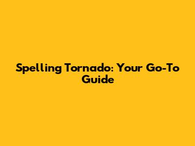Spelling Tornado: Your Go-To Guide