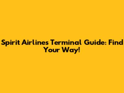 Spirit Airlines Terminal Guide: Find Your Way!