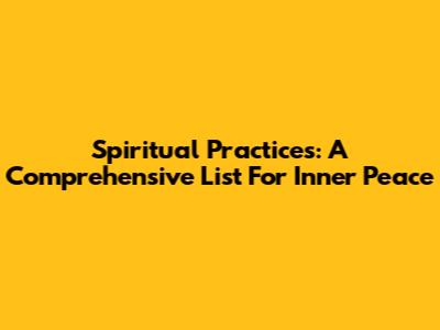 Spiritual Practices: A Comprehensive List For Inner Peace