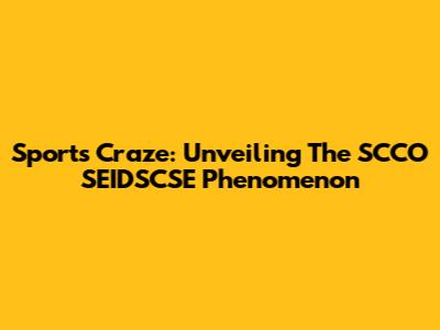 Sports Craze: Unveiling The SCCO SEIDSCSE Phenomenon