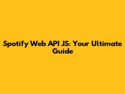Spotify Web API JS: Your Ultimate Guide