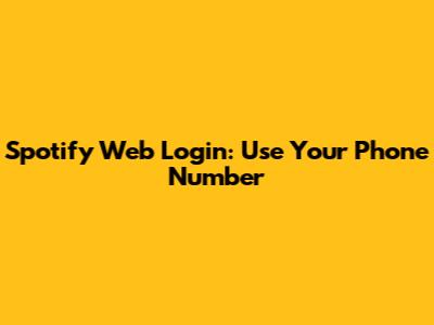 Spotify Web Login: Use Your Phone Number