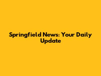 Springfield News: Your Daily Update