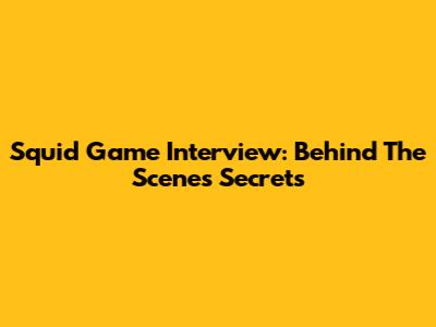 Squid Game Interview: Behind The Scenes Secrets