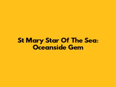 St Mary Star Of The Sea: Oceanside Gem