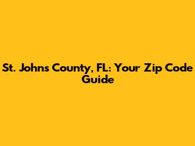 St. Johns County, FL: Your Zip Code Guide