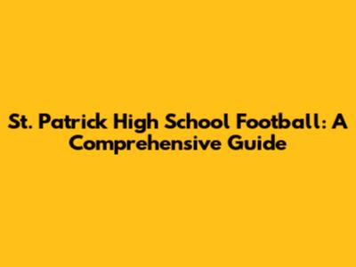 St. Patrick High School Football: A Comprehensive Guide