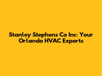 Stanley Stephens Co Inc: Your Orlando HVAC Experts