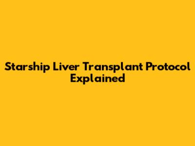 Starship Liver Transplant Protocol Explained