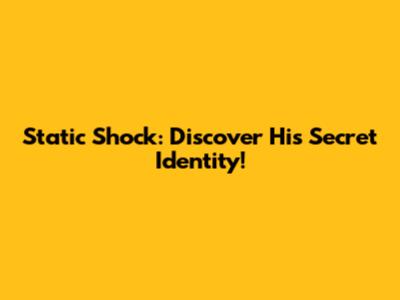 Static Shock: Discover His Secret Identity!