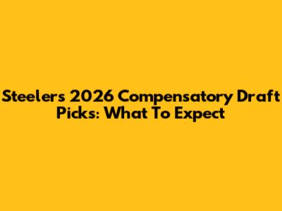 Steelers' 2026 Compensatory Draft Picks: What To Expect