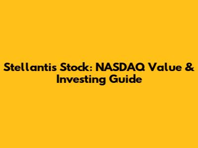 Stellantis Stock: NASDAQ Value & Investing Guide