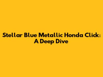 Stellar Blue Metallic Honda Click: A Deep Dive