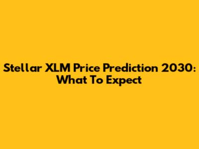 Stellar XLM Price Prediction 2030: What To Expect