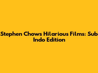 Stephen Chow's Hilarious Films: Sub Indo Edition