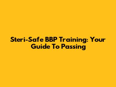 Steri-Safe BBP Training: Your Guide To Passing