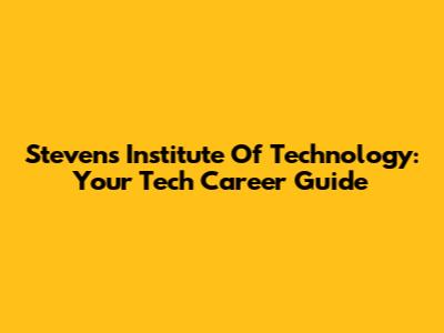 Stevens Institute Of Technology: Your Tech Career Guide