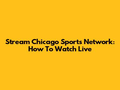 Stream Chicago Sports Network: How To Watch Live
