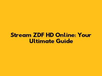 Stream ZDF HD Online: Your Ultimate Guide
