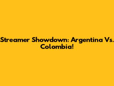 Streamer Showdown: Argentina Vs. Colombia!
