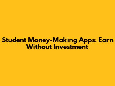 Student Money-Making Apps: Earn Without Investment