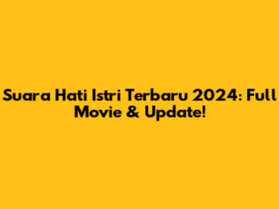 Suara Hati Istri Terbaru 2024: Full Movie & Update!