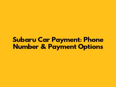 Subaru Car Payment: Phone Number & Payment Options