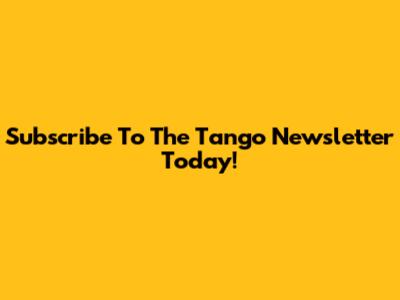 Subscribe To The Tango Newsletter Today!