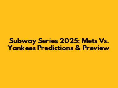 Subway Series 2025: Mets Vs. Yankees Predictions & Preview