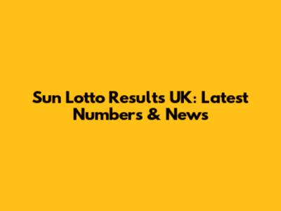 Sun Lotto Results UK: Latest Numbers & News