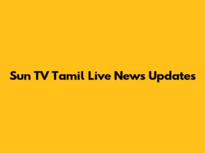 Sun TV Tamil Live News Updates