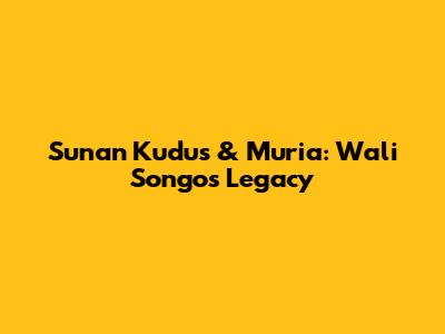 Sunan Kudus & Muria: Wali Songo's Legacy