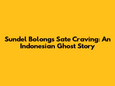Sundel Bolong's Sate Craving: An Indonesian Ghost Story