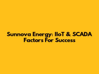 Sunnova Energy: IIoT & SCADA Factors For Success