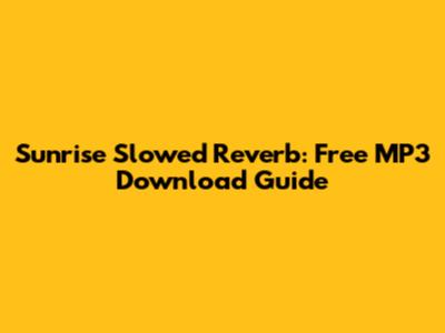 Sunrise Slowed Reverb: Free MP3 Download Guide