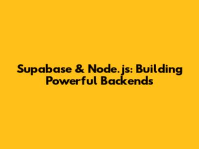 Supabase & Node.js: Building Powerful Backends