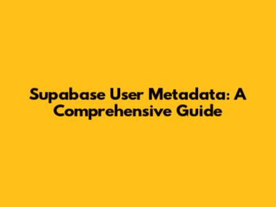 Supabase User Metadata: A Comprehensive Guide